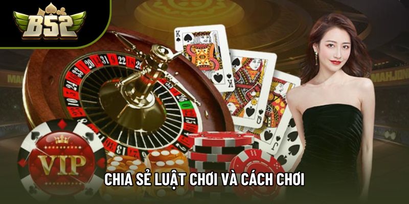 Chia sẻ luật chơi và cách chơi